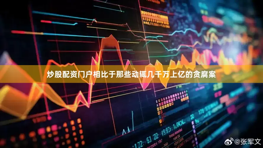 炒股配资门户相比于那些动辄几千万上亿的贪腐案