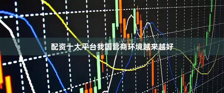 配资十大平台我国营商环境越来越好