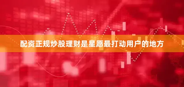 配资正规炒股理财是星愿最打动用户的地方