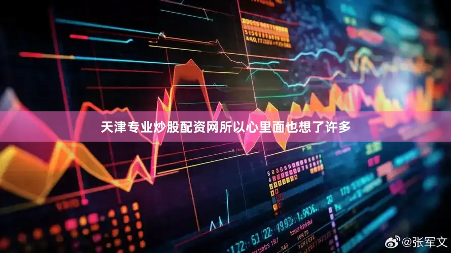 天津专业炒股配资网所以心里面也想了许多