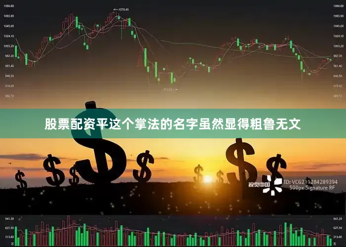 股票配资平这个掌法的名字虽然显得粗鲁无文