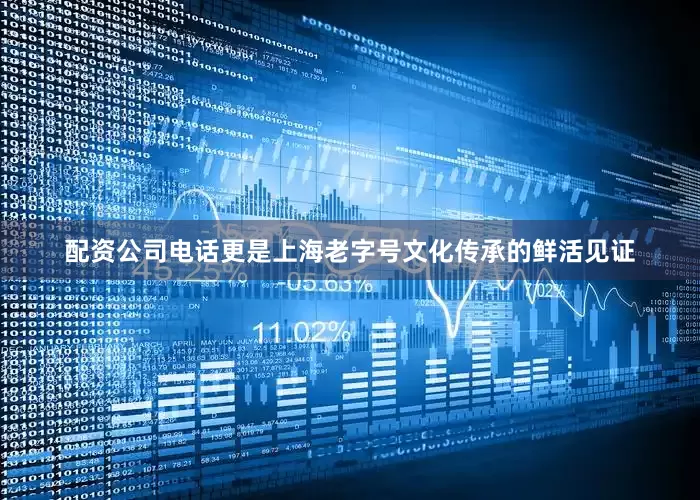 配资公司电话更是上海老字号文化传承的鲜活见证