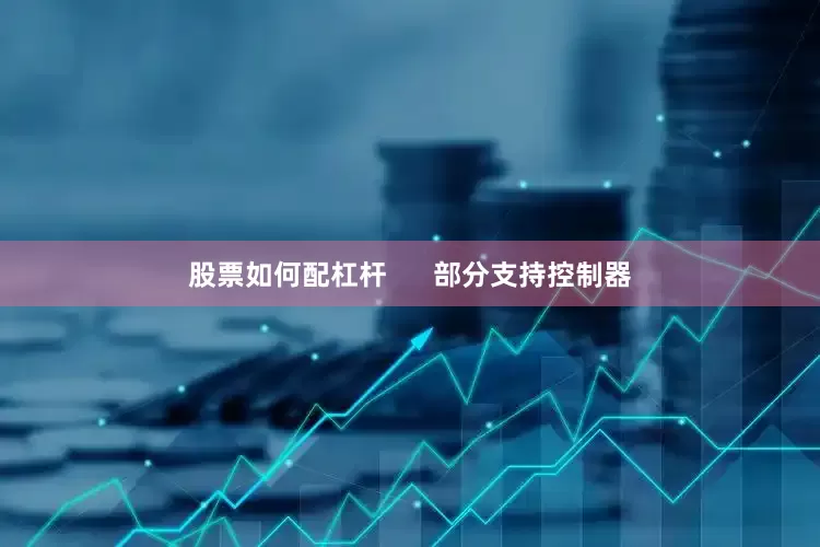 股票如何配杠杆      部分支持控制器