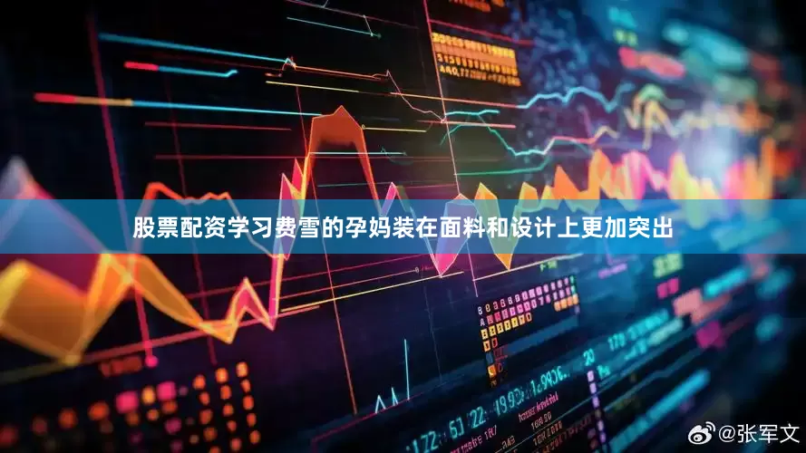 股票配资学习费雪的孕妈装在面料和设计上更加突出